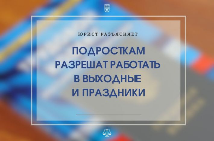 Подросткам можно работать в выходные и праздники. Изменения в Трудовой кодекс